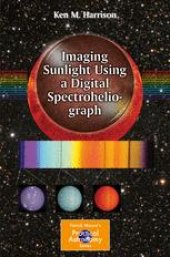 book Imaging Sunlight Using a Digital Spectroheliograph