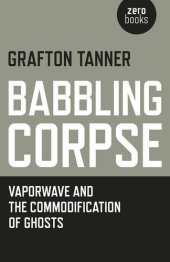 book Babbling Corpse: Vaporwave And The Commodification Of Ghosts