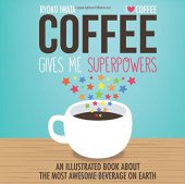 book Coffee Gives Me Superpowers: An Illustrated Book about the Most Awesome Beverage on Earth