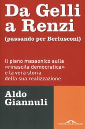 book Da Gelli a Renzi (passando per Berlusconi). Il piano massonico «sulla rinascita democratica» e la vera storia della sua realizzazione