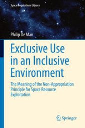 book Exclusive Use in an Inclusive Environment: The Meaning of the Non-Appropriation Principle for Space Resource Exploitation