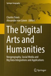 book The Digital Arts and Humanities: Neogeography, Social Media and Big Data Integrations and Applications