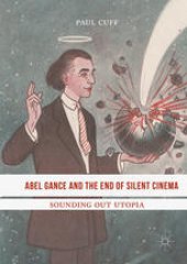 book Abel Gance and the End of Silent Cinema: Sounding out Utopia