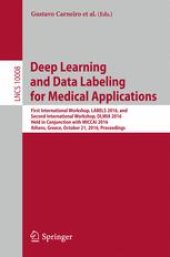 book Deep Learning and Data Labeling for Medical Applications: First International Workshop, LABELS 2016, and Second International Workshop, DLMIA 2016, Held in Conjunction with MICCAI 2016, Athens, Greece, October 21, 2016, Proceedings