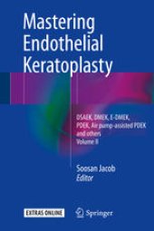 book Mastering Endothelial Keratoplasty : DSAEK, DMEK, E-DMEK, PDEK, Air pump-assisted PDEK and others, Volume II