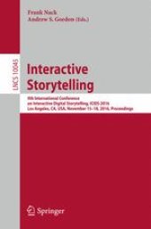 book Interactive Storytelling: 9th International Conference on Interactive Digital Storytelling, ICIDS 2016, Los Angeles, CA, USA, November 15–18, 2016, Proceedings