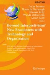 book Beyond Interpretivism? New Encounters with Technology and Organization: IFIP WG 8.2 Working Conference on Information Systems and Organizations, IS&O 2016, Dublin, Ireland, December 9-10, 2016, Proceedings