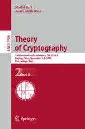 book Theory of Cryptography: 14th International Conference, TCC 2016-B, Beijing, China, October 31-November 3, 2016, Proceedings, Part II