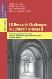 book 3D Research Challenges in Cultural Heritage II: How to Manage Data and Knowledge Related to Interpretative Digital 3D Reconstructions of Cultural Heritage