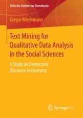 book Text Mining for Qualitative Data Analysis in the Social Sciences: A Study on Democratic Discourse in Germany