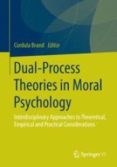 book Dual-Process Theories in Moral Psychology: Interdisciplinary Approaches to Theoretical, Empirical and Practical Considerations