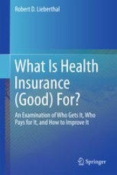 book What Is Health Insurance (Good) For?: An Examination of Who Gets It, Who Pays for It, and How to Improve It