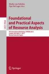 book Foundational and Practical Aspects of Resource Analysis: 4th International Workshop, FOPARA 2015, London, UK, April 11, 2015. Revised Selected Papers