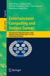 book Entertainment Computing and Serious Games: International GI-Dagstuhl Seminar 15283, Dagstuhl Castle, Germany, July 5-10, 2015, Revised Selected Papers