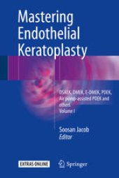 book Mastering Endothelial Keratoplasty: DSAEK, DMEK, E-DMEK, PDEK, Air pump-assisted PDEK and others, Volume I