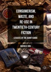 book Consumerism, Waste, and Re-Use in Twentieth-Century Fiction: Legacies of the Avant-Garde