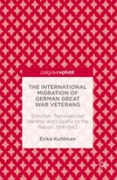 book The International Migration of German Great War Veterans: Emotion, Transnational Identity, and Loyalty to the Nation, 1914-1942