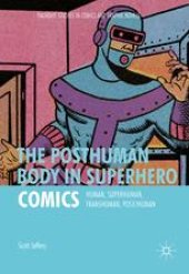 book The Posthuman Body in Superhero Comics: Human, Superhuman, Transhuman, Post/Human