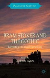 book Bram Stoker and the Gothic: Formations to Transformations