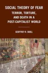 book Social Theory of Fear: Terror, Torture, and Death in a Post-Capitalist World