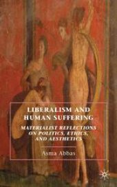 book Liberalism and Human Suffering: Materialist Reflections on Politics, Ethics, and Aesthetics