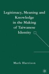 book Legitimacy, Meaning, and Knowledge in the Making of Taiwanese Identity