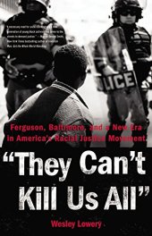 book They Can’t Kill Us All: Ferguson, Baltimore, and a New Era in America’s Racial Justice Movement