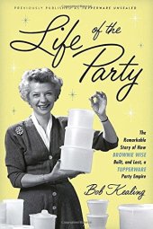 book Life of the Party: The Remarkable Story of How Brownie Wise Built, and Lost, a Tupperware Party Empire