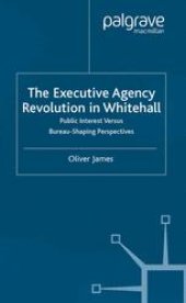 book The Executive Agency Revolution in Whitehall: Public Interest versus Bureau-Shaping Perspectives