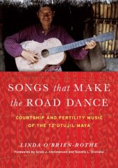 book Songs that Make the Road Dance: Courtship and Fertility Music of the Tz’utujil Maya