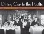 book Dining Car To The Pacific: The "Famously Good" Food of the Northern Pacific Railway