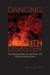 book Dancing with Disaster: Environmental Histories, Narratives, and Ethics for Perilous Times