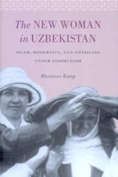 book The New Woman in Uzbekistan: Islam, Modernity, and Unveiling under Communism