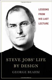 book Steve Jobs’ Life By Design: Lessons to be Learned from His Last Lecture