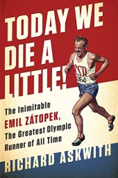 book Today We Die a Little!: The Inimitable Emil Zátopek, the Greatest Olympic Runner of All Time