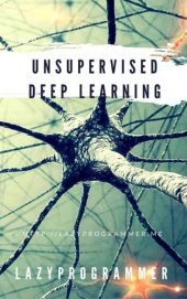 book Unsupervised Deep Learning in Python: Master Data Science and Machine Learning with Modern Neural Networks written in Python and Theano