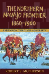 book The Northern Navajo Frontier, 1860-1900: Expansion Through Adversity