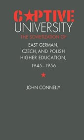 book Captive University: The Sovietization of East German, Czech, and Polish Higher Education, 1945-1956