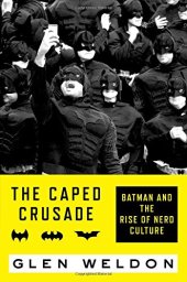 book The Caped Crusade: Batman and the Rise of Nerd Culture