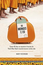 book Os monges e eu: como quarenta dias no mosteiro francês de Thich Nhat Hanh transformaram minha vida