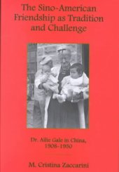 book The Sino-American Friendship as Tradition and Challenge: Dr. Ailie Gale in China, 1908-1950