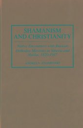 book Shamanism and Christianity: Native Encounters with Russian Orthodox Missionaries in Siberia and Alaska, 1820-1917