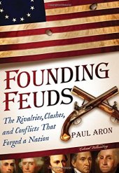 book Founding Feuds: The Rivalries, Clashes, and Conflicts That Forged a Nation