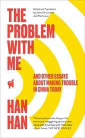 book The Problem with Me: And Other Essays About Making Trouble in China Today