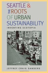 book Seattle and the Roots of Urban Sustainability: Inventing Ecotopia
