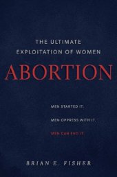 book Abortion: The Ultimate Exploitation of Women