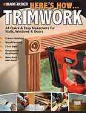 book Here's how-- trimwork: 24 quick & easy makeovers for walls, windows & doors