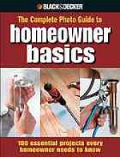 book The complete photo guide to homeowner basics: 100 essential projects every homeowner needs to know