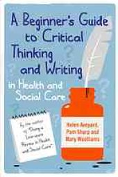 book A beginner's guide to critical thinking and writing in health and social care