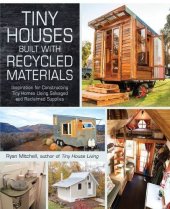 book Tiny houses built with recycled materials: inspiration for constructing tiny homes using salvaged and reclaimed supplies